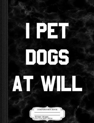 Book cover for I Pet Dogs at Will Composition Notebook