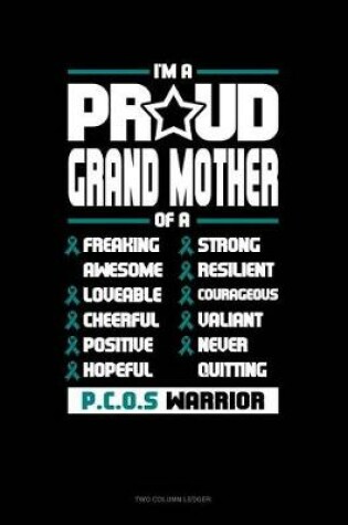 Cover of I'm a Proud Grand Mother of a Freaking Awesome, Loveable, Cheerful, Positive, Hopeful, Strong, Resilient, Courageous, Valiant, Never-Quitting Pcos Warrior