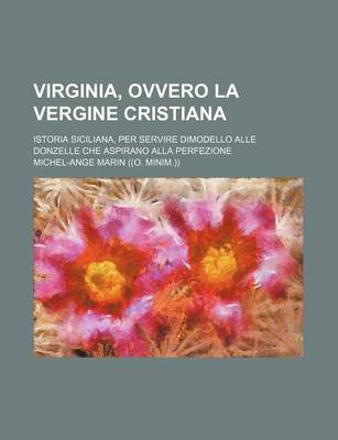 Book cover for Virginia, Ovvero La Vergine Cristiana; Istoria Siciliana, Per Servire Dimodello Alle Donzelle Che Aspirano Alla Perfezione