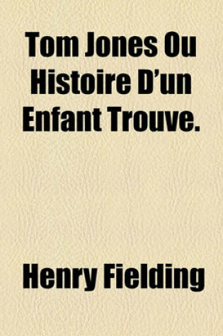 Cover of Tom Jones Ou Histoire D'Un Enfant Trouve.