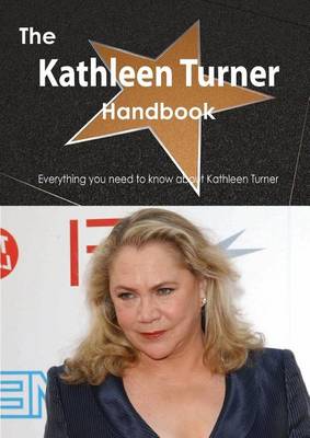 Book cover for The Kathleen Turner Handbook - Everything You Need to Know about Kathleen Turner