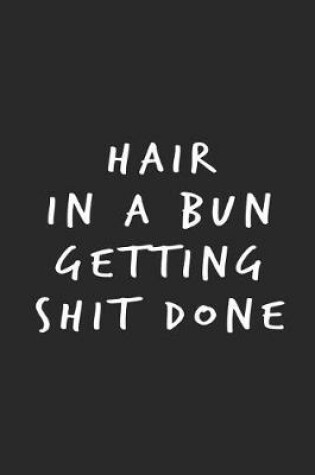 Cover of Hair in a Bun Getting Shit Done