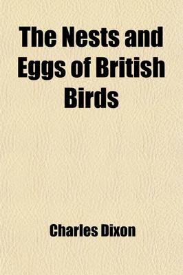 Book cover for The Nests and Eggs of British Birds; When and Where to Find Them Being a Handbook to the Oology of the British Islands