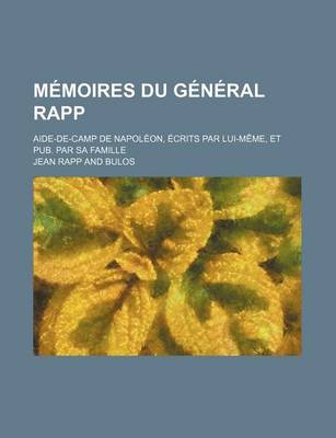 Book cover for Memoires Du General Rapp; Aide-de-Camp de Napoleon, Ecrits Par Lui-Meme, Et Pub. Par Sa Famille