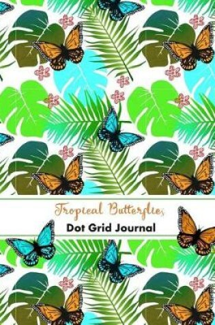 Cover of Tropical Butterflies - Dot Grid Journal