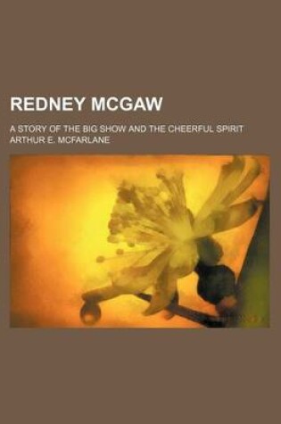 Cover of Redney McGaw; A Story of the Big Show and the Cheerful Spirit