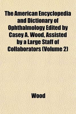 Book cover for The American Encyclopedia and Dictionary of Ophthalmology Edited by Casey A. Wood, Assisted by a Large Staff of Collaborators (Volume 2)