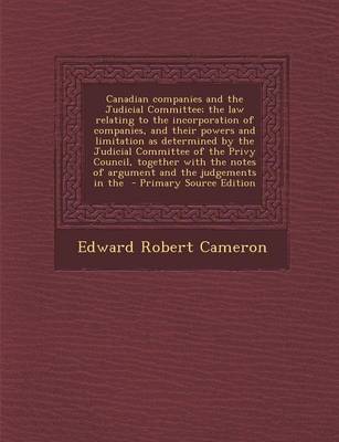 Book cover for Canadian Companies and the Judicial Committee; The Law Relating to the Incorporation of Companies, and Their Powers and Limitation as Determined by Th