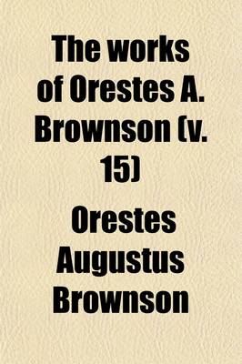 Book cover for The Works of Orestes A. Brownson (Volume 15); Politics