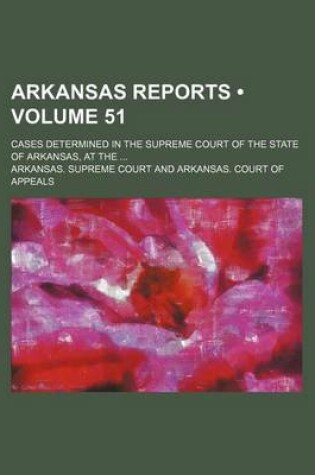 Cover of Arkansas Reports (Volume 51); Cases Determined in the Supreme Court of the State of Arkansas, at the