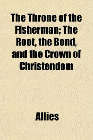 Cover of The Throne of the Fisherman; The Root, the Bond, and the Crown of Christendom