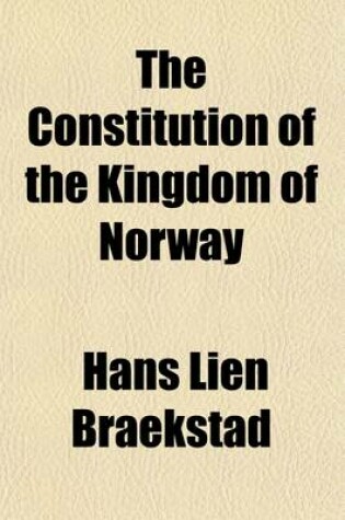 Cover of The Constitution of the Kingdom of Norway; An Historical and Political Survey by H. L. Braekstad