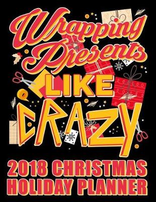 Cover of Wrapping Presents Like Crazy 2018 Christmas Holiday Planner