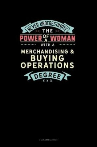 Cover of Never Underestimate The Power Of A Woman With A Merchandising & Buying Operations Degree