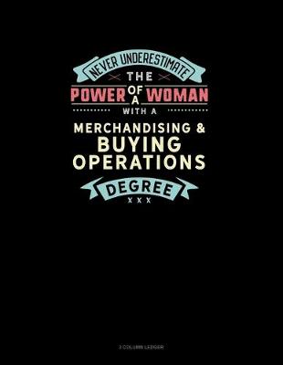 Book cover for Never Underestimate The Power Of A Woman With A Merchandising & Buying Operations Degree