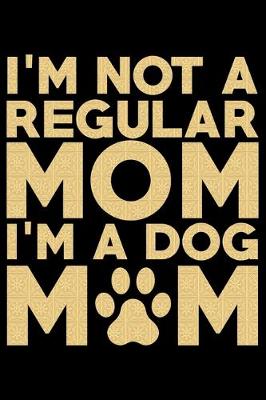 Book cover for I'm Not A Regular Mom I'm A Dog Mom