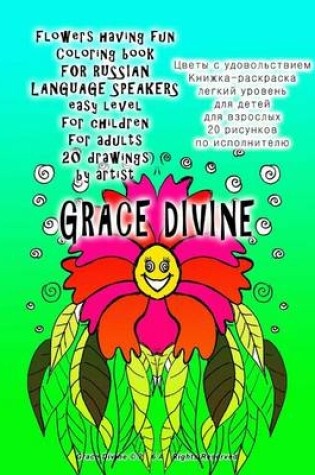 Cover of Flowers Having Fun Coloring Book for Russian Language Speakers Easy Level for Children for Adults 20 Drawings by Artist Grace Divine