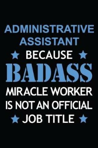 Cover of Administrative Assistant Because Badass Miracle Worker Is Not An Official Job Title