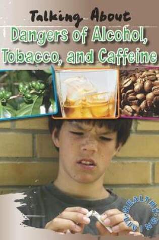 Cover of Talking about the Dangers of Alcohol, Tobacco, and Caffeine