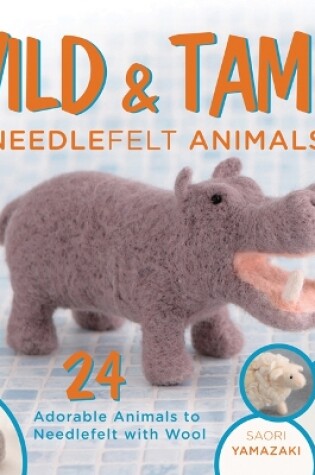 Cover of Wild & Tame Needlefelt Animals