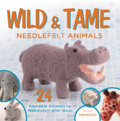 Book cover for Wild & Tame Needlefelt Animals