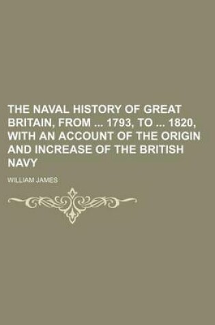 Cover of The Naval History of Great Britain, from 1793, to 1820, with an Account of the Origin and Increase of the British Navy (Volume 3)