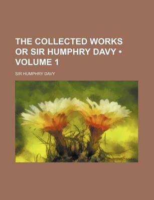 Book cover for The Collected Works or Sir Humphry Davy (Volume 1)