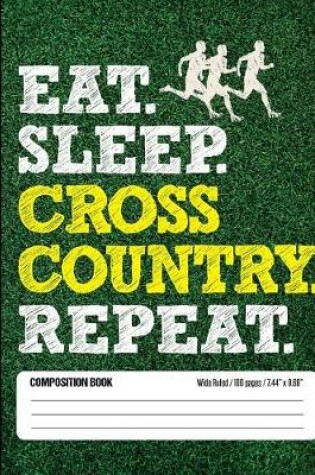 Cover of Eat Sleep Cross Country Repeat Composition Book, Wide Ruled, 100 pages 7.44 x 9.