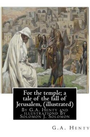 Cover of For the temple; a tale of the fall of Jerusalem, By G.A. Henty ( illustrated )