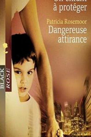 Cover of Un Enfant a Proteger - Dangereuse Attirance (Harlequin Black Rose)