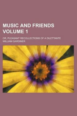 Cover of Music and Friends; Or, Pleasant Recollections of a Dilettante Volume 1