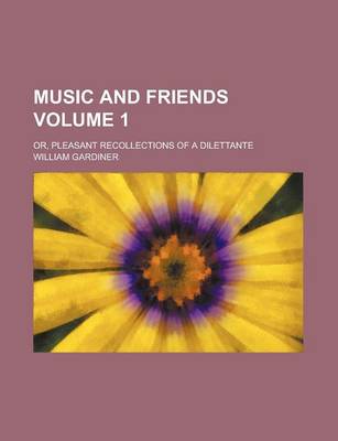 Book cover for Music and Friends; Or, Pleasant Recollections of a Dilettante Volume 1