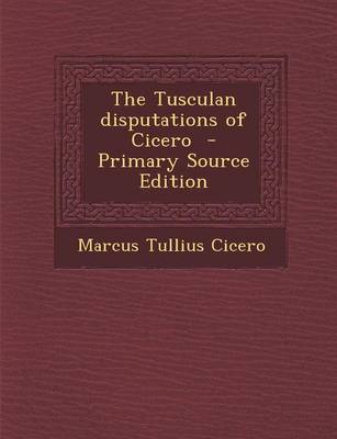 Book cover for The Tusculan Disputations of Cicero - Primary Source Edition