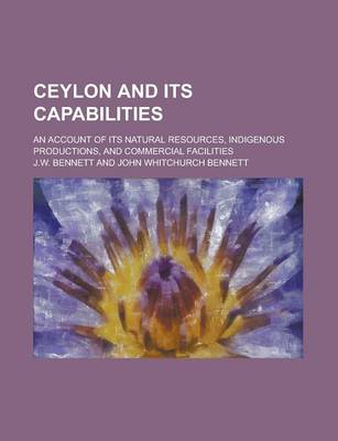 Book cover for Ceylon and Its Capabilities; An Account of Its Natural Resources, Indigenous Productions, and Commercial Facilities