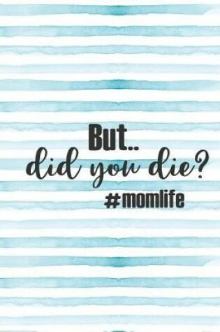 Cover of But Did You Die #momlife