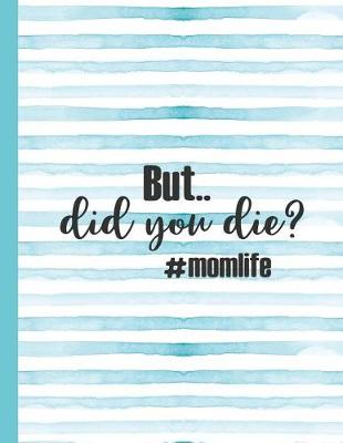 Book cover for But Did You Die #momlife