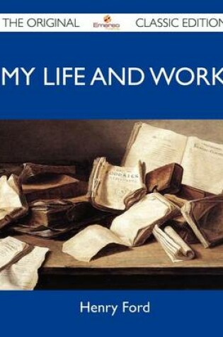 Cover of My Life and Work - The Original Classic Edition