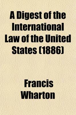 Book cover for A Digest of the International Law of the United States (Volume 3); Taken from Documents Issued by Presidents and Secretaries of State, and from Decisions of Federal Courts and Opinions of Attorneys-General