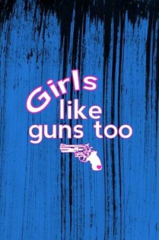 Cover of Girls Like Guns Too