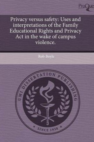 Cover of Privacy Versus Safety: Uses and Interpretations of the Family Educational Rights and Privacy ACT in the Wake of Campus Violence