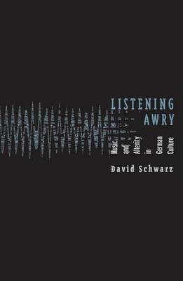 Book cover for Listening Awry: Music and Alterity in German Culture