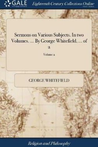 Cover of Sermons on Various Subjects. in Two Volumes. ... by George Whitefield, ... of 2; Volume 2