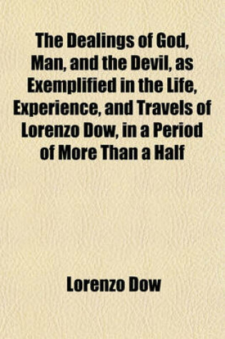 Cover of The Dealings of God, Man, and the Devil, as Exemplified in the Life, Experience, and Travels of Lorenzo Dow, in a Period of More Than a Half