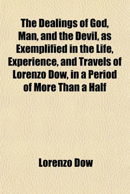 Book cover for The Dealings of God, Man, and the Devil, as Exemplified in the Life, Experience, and Travels of Lorenzo Dow, in a Period of More Than a Half