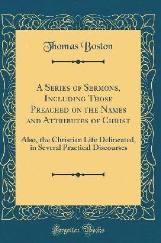 Cover of A Series of Sermons, Including Those Preached on the Names and Attributes of Christ