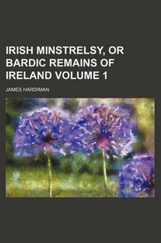 Cover of Irish Minstrelsy, or Bardic Remains of Ireland Volume 1