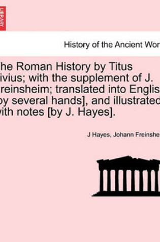 Cover of The Roman History by Titus Livius; With the Supplement of J. Freinsheim; Translated Into English [By Several Hands], and Illustrated with Notes [By J. Hayes]. Vol. I.