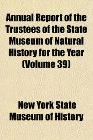 Cover of Annual Report of the Trustees of the State Museum of Natural History for the Year (Volume 39)