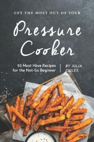 Cover of Get the Most Out of Your Pressure Cooker