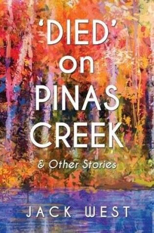 Cover of 'Died' on Pinas Creek and Other Stories by Jack West